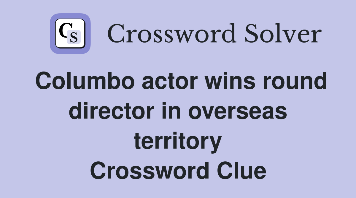 Columbo Actor Wins Round Director In Overseas Territory Crossword   Columbo Actor Wins Round Director In Overseas Territory